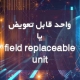 واحد قابل تعویض field replaceable unit